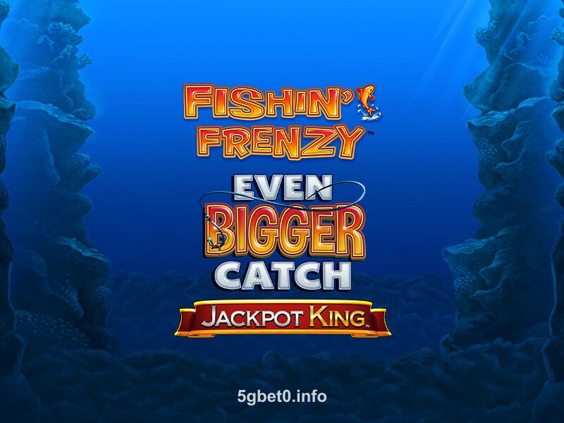 Fishin’ Frenzy Even Bigger Catch Jackpot King